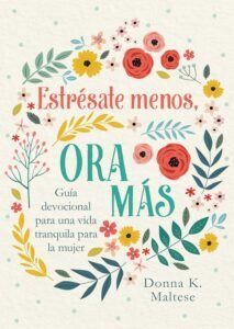 Estrésate Menos, Ora Más Guía devocional para una vida tranquila para la mujer.