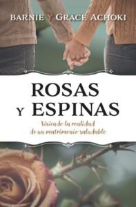 Rosas Y Espinas – Viviendo la Realidad De Un Matrimonio Saludable
