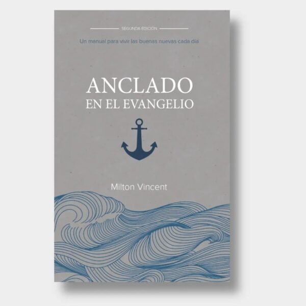 Anclado Por El Evangelio - Manual Para Vivir Las Buenas Nuevas Cada Dia